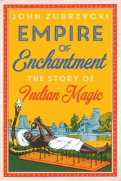 Alexandra Roginski reviews 'Empire of Enchantment: The story of Indian magic' by John Zubrzycki