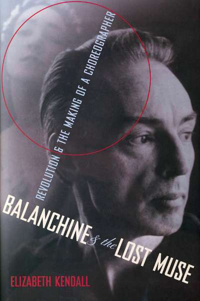Dina Ross reviews &#039;Balanchine and the Lost Muse: Revolution &amp; the making of a choreographer&#039; by Elizabeth Kendall