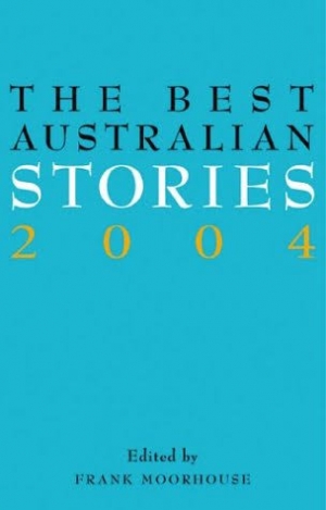 Gail Jones reviews &#039;The Best Australian Stories 2004&#039; edited by Frank Moorhouse