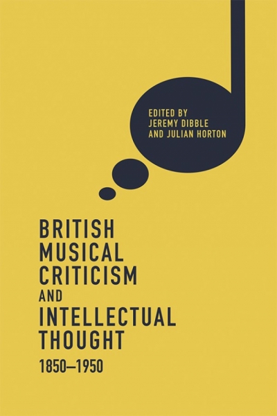 Peter Tregear reviews &#039;British Music Criticism and Intellectual Thought 1850–1950&#039; edited by Jeremy Dibble and Julian Horton