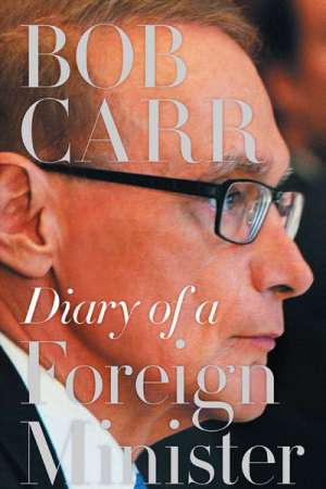 Neal Blewett reviews &#039;Diary of A Foreign Minister&#039; by Bob Carr