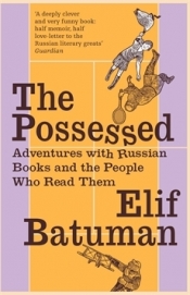 Alex Lewis reviews 'The Possessed: Adventures with Russian Books and the People Who Read Them' by Elif Batuman