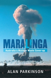 Wayne Reynolds reviews 'Maralinga: Australia’s nuclear waste cover-up' by Alan Parkinson