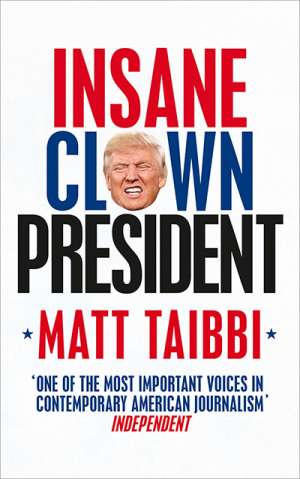 James McNamara reviews &#039;Insane Clown President: Dispatches from the 2016 Circus&#039; by Matt Taibbi and &#039;How The Hell Did This Happen? The Election of 2016&#039; by P.J. O’Rourke