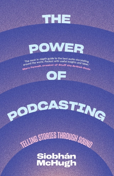 Astrid Edwards reviews &#039;The Power of Podcasting: Telling stories through sound&#039; by Siobhán McHugh