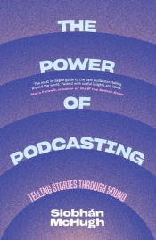 Astrid Edwards reviews 'The Power of Podcasting: Telling stories through sound' by Siobhán McHugh