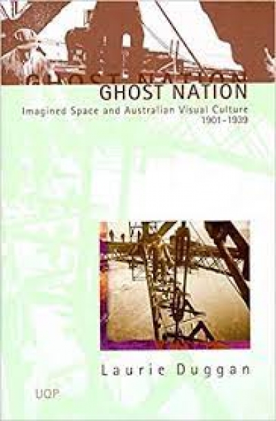 Isobel Crombie reviews &#039;Ghost Nation: Imagined Space and Australian Visual Culture 1901–1939&#039; by Laurie Duggan
