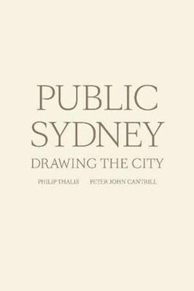 Philip Goad reviews &#039;Public Sydney: Drawing the City&#039; edited by Philip Thalis and Peter John Cantrill