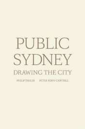 Philip Goad reviews 'Public Sydney: Drawing the City' edited by Philip Thalis and Peter John Cantrill