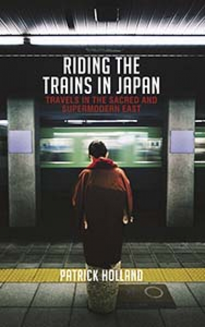 William Heyward reviews &#039;Riding the Trains in Japan: Travels in the sacred and supermodern East&#039; by Patrick Holland