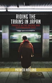 William Heyward reviews 'Riding the Trains in Japan: Travels in the sacred and supermodern East' by Patrick Holland