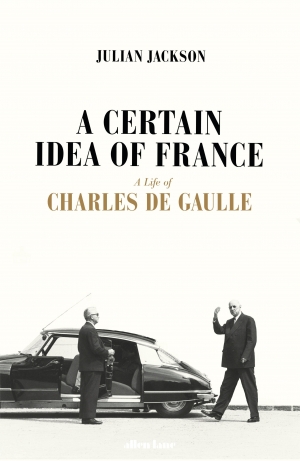 Rémy Davison reviews &#039;A Certain Idea of France: The life of Charles de Gaulle&#039; by Julian Jackson