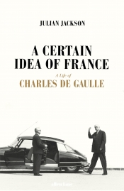 Rémy Davison reviews 'A Certain Idea of France: The life of Charles de Gaulle' by Julian Jackson