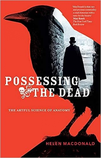 Daniel Vuillermin reviews 'Possessing the Dead: The Artful Science of Anatomy' by Helen MacDonald