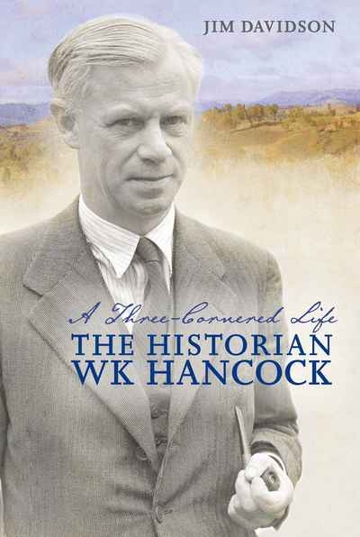 Deryck Schreuder reviews 'A Three-Cornered Life: The Historian W.K. Hancock' by Jim Davidson