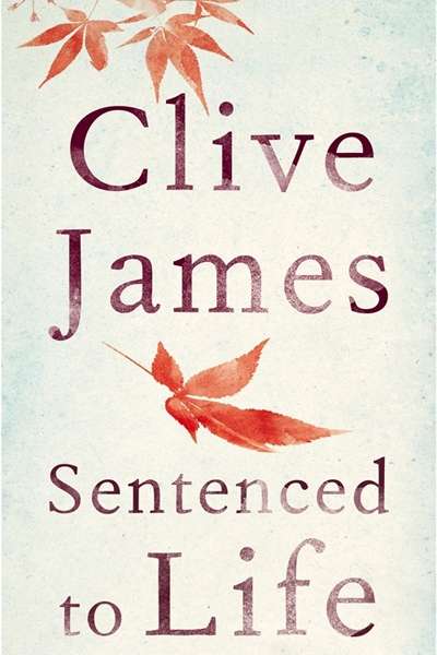 Peter Goldsworthy reviews &#039;Sentenced to Life&#039; by Clive James