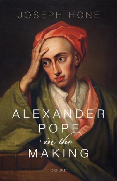 Robert Phiddian reviews &#039;Alexander Pope in the Making&#039; by Joseph Hone