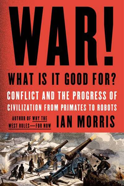 Robert O&#039;Neill reviews &#039;War! What Is It Good For? The role of conflict in civilisation from primates to robots&#039; by Ian Morris