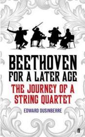 Paul Kildea reviews 'Beethoven for a Later Age: The journey of a string quartet' by Edward Dusinberre