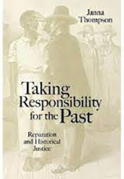 Kristie Dunn reviews &#039;Taking Responsibility for the Past: Reparation and historical justice&#039; by Janna Thompson