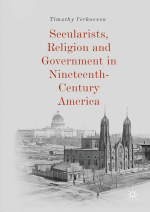 Ian Tyrrell reviews &#039;Secularists, Religion and Government in Nineteenth-Century America&#039; by Timothy Verhoeven