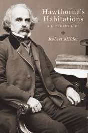 Shannon Burns reviews 'Hawthorne’s Habitations: A Literary Life' by Robert Milder