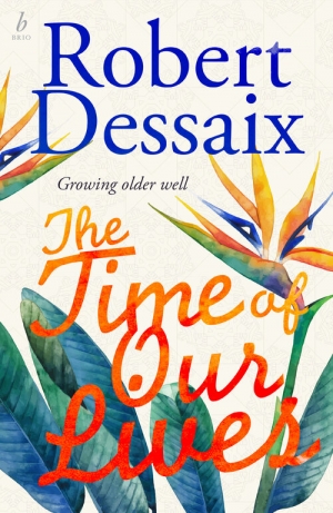 Francesca Sasnaitis reviews &#039;The Time of Our Lives: Growing older well&#039; by Robert Dessaix