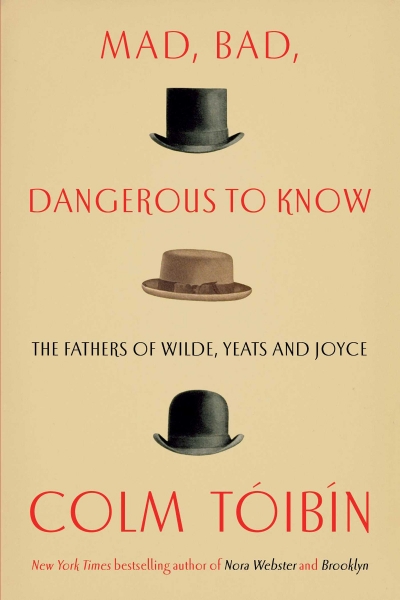 Simon Caterson reviews &#039;Mad, Bad, Dangerous to Know: The fathers of Wilde, Yeats and Joyce&#039; by Colm Tóibín