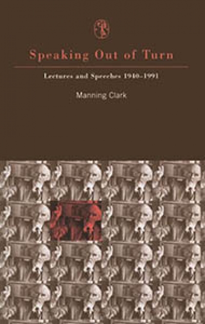 Michael Cathcart reviews &#039;Speaking Out of Turn: Lectures and speeches, 1940–1991&#039; by Manning Clark