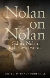 Damian Smith reviews 'Nolan on Nolan: Sidney Nolan in his own words' edited by Nancy Underhill