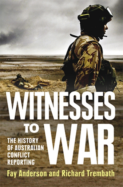Jill Jolliffe reviews &#039;Witnesses to War: The History of Australian Conflict Reporting&#039; by Fay Anderson and Richard Trembath