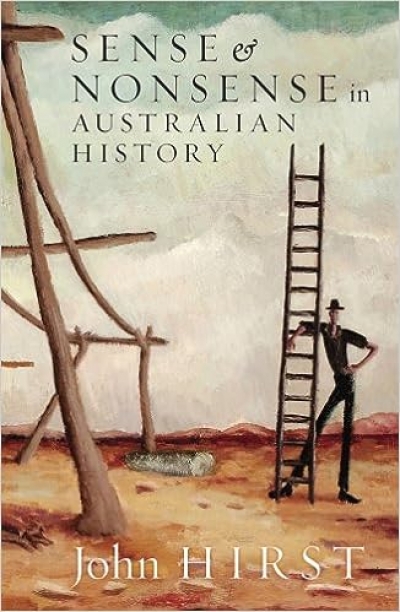 Alan Atkinson reviews 'Sense and Nonsense in Australian History' by John Hirst
