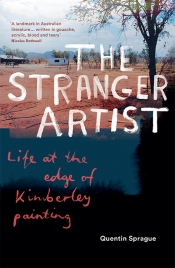 Luke Stegemann reviews 'The Stranger Artist: Life at the edge of Kimberley painting' by Quentin Sprague