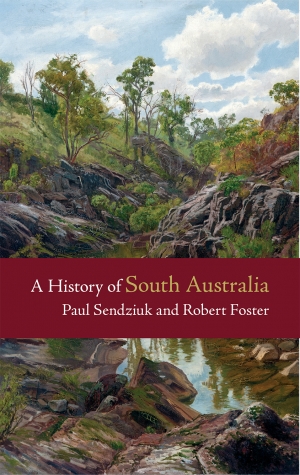 Kerryn Goldsworthy reviews &#039;A History of South Australia&#039; by Paul Sendziuk and Robert Foster