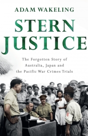 Michael Sexton reviews 'Stern Justice: The Forgotten Story of Australia, Japan and the Pacific War Crimes Trials' by Adam Wakeling