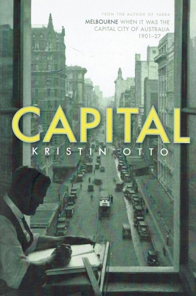 John Rickard reviews &#039;Capital: Melbourne when it was the capital city of Australia 1901–1927&#039; by Kristin Otto