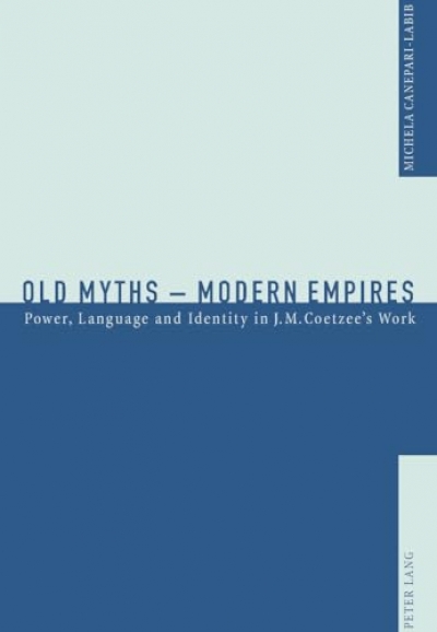 Gillian Dooley reviews ‘Old Myths: Modern empires: power, language and identity in J.M. Coetzee’s work’ by Michela Canepari-Labib