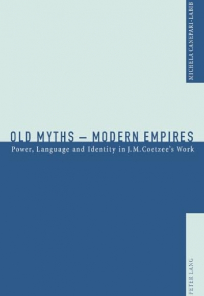 Gillian Dooley reviews ‘Old Myths: Modern empires: power, language and identity in J.M. Coetzee’s work’ by Michela Canepari-Labib