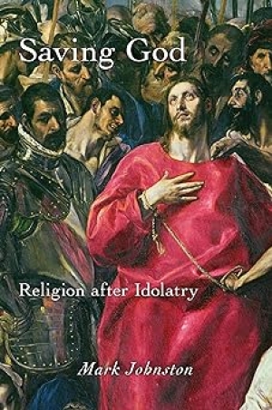 Tony Coady reviews &#039;Saving God: Religion After Idolatry&#039; by Mark Johnston