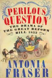 Neal Blewett reviews 'Perilous Question: The Drama of the Great Reform Bill 1832' by Antonia Fraser