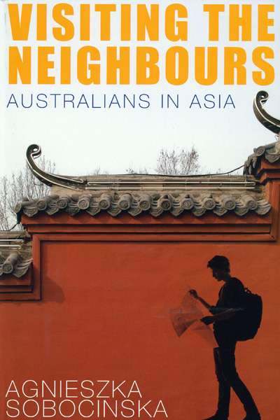 Stephen Atkinson reviews &#039;Visiting the Neighbours: Australians in Asia&#039; by Agnieszka Sobocinska