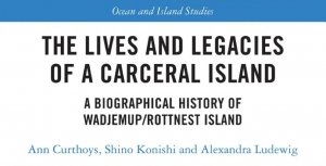 Georgina Arnott reviews &#039;The Lives and Legacies of a Carceral Island: A biographical history of Wadjemup/Rottnest Island&#039; by Ann Curthoys, Shino Konishi, and Alexandra Ludewig