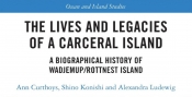 Georgina Arnott reviews 'The Lives and Legacies of a Carceral Island: A biographical history of Wadjemup/Rottnest Island' by Ann Curthoys, Shino Konishi, and Alexandra Ludewig