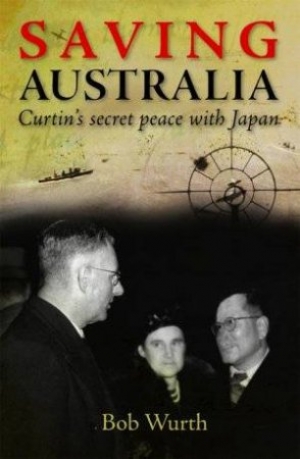 David Day reviews &#039;Saving Australia: Curtin’s secret peace with Japan&#039; by Bob Wurth