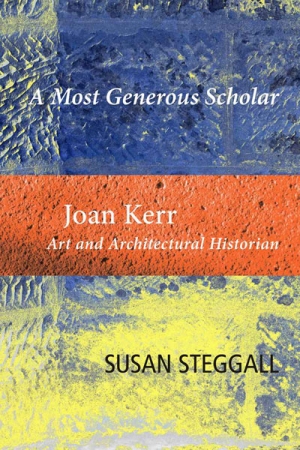 Sheridan Palmer reviews &#039;A Most Generous Scholar: Joan Kerr: Art and Architectural Historian&#039; by Susan Steggall