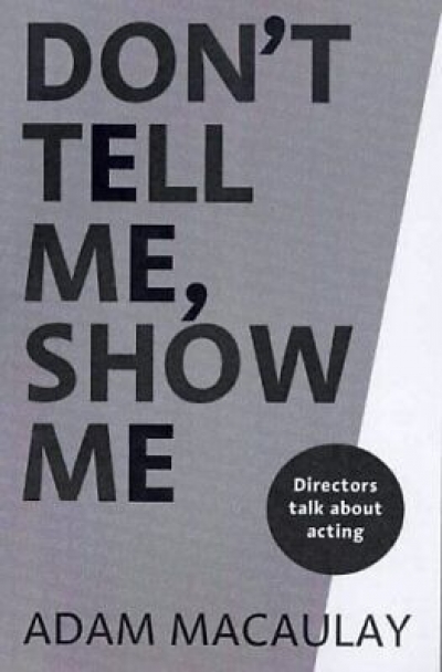 John Rickard reviews ‘Don’t Tell Me, Show Me: Directors talk about acting’ by Adam Macaulay