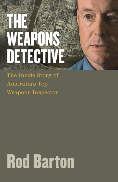 Richard Broinowski reviews ‘The Weapons Detective: The inside story of Australia’s top weapons inspector’ by Rod Barton
