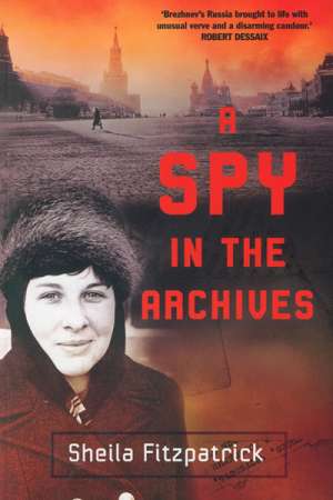 Miriam Cosic reviews &#039;A Spy in the Archives&#039; by Sheila Fitzpatrick