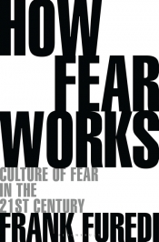 Adrian Walsh reviews 'How Fear Works: Culture of fear in the twenty-first century' by Frank Furedi
