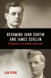 Frank Bongiorno reviews 'Becoming John Curtin and James Scullin: The making of the modern Labor Party' by Liam Byrne